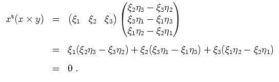 $ \mbox{$\displaystyle
\begin{array}{rcl}
x^\text{t} (x\times y)
&=& \begin{pma...
...1\eta_3)+\xi_3(\xi_1\eta_2-\xi_2\eta_1)\vspace*{3mm}\\
&=& 0\;.
\end{array}$}$