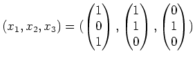 $ \mbox{$(x_1,x_2,x_3) = (\begin{pmatrix}1\\  0\\  1\end{pmatrix},\begin{pmatrix}1\\  1\\  0\end{pmatrix},\begin{pmatrix}0\\  1\\  0\end{pmatrix})$}$
