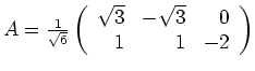 $ \mbox{$A = \frac{1}{\sqrt{6}}\left(\begin{array}{rrr}\sqrt{3}&-\sqrt{3}&0\\  1&1&-2\end{array}\right)$}$