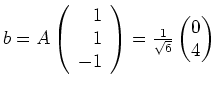 $ \mbox{$b = A\left(\begin{array}{r}1\\  1\\  -1\end{array}\right) = \frac{1}{\sqrt{6}}\begin{pmatrix}0 \\  4\end{pmatrix}$}$