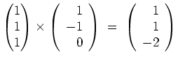 $ \mbox{$\displaystyle
\begin{pmatrix}1\\  1\\  1\end{pmatrix}\times \left(\beg...
...end{array}\right) \;=\; \left(\begin{array}{r}1\\  1\\  -2\end{array}\right)
$}$