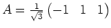 $ \mbox{$A = \frac{1}{\sqrt{3}}\begin{pmatrix}-1&1&1\end{pmatrix}$}$