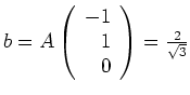 $ \mbox{$b = A\left(\begin{array}{r}-1\\  1\\  0\end{array}\right) = \frac{2}{\sqrt{3}}$}$
