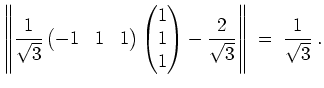 $ \mbox{$\displaystyle
\left\Vert\frac{1}{\sqrt{3}}\begin{pmatrix}-1&1&1\end{pm...
... 1\end{pmatrix} - \frac{2}{\sqrt{3}}\right\Vert \;=\; \frac{1}{\sqrt{3}}\; .
$}$