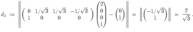 $ \mbox{$\displaystyle
d_2 \; :=\;
\left\Vert\left(\begin{array}{cccc}
0 & 1/\...
...atrix}-1/\sqrt{3}\\  1\end{pmatrix} \right\Vert \;=\; \frac{2}{\sqrt{3}}\; .
$}$