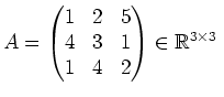 $ \mbox{$A = \begin{pmatrix}1&2&5\\  4&3&1\\  1&4&2\end{pmatrix}\in\mathbb{R}^{3\times 3}\;$}$