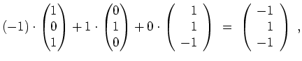 $ \mbox{$\displaystyle
(-1)\cdot \begin{pmatrix}1\\  0\\  1\end{pmatrix} + 1\cd...
...array}\right) \;=\; \left(\begin{array}{r}-1\\  1\\  -1\end{array}\right)\;,
$}$