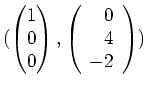 $ \mbox{$(\begin{pmatrix}1\\  0\\  0\end{pmatrix},\left(\begin{array}{r}0\\  4\\  -2\end{array}\right))$}$
