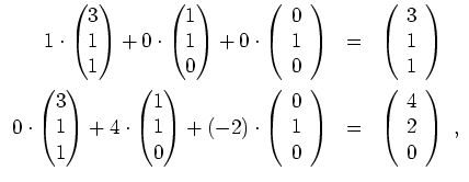 $ \mbox{$\displaystyle
\begin{array}{rcl}
1\cdot \begin{pmatrix}3\\  1\\  1\end...
...right) &=& \left(\begin{array}{r}4\\  2\\  0\end{array}\right)\;,
\end{array}$}$