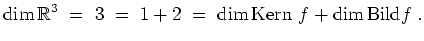 $ \mbox{$\displaystyle
\dim\mathbb{R}^3 \;=\; 3 \;=\; 1+2 \;=\; \dim\text{Kern }f + \dim\text{Bild} f\;.
$}$
