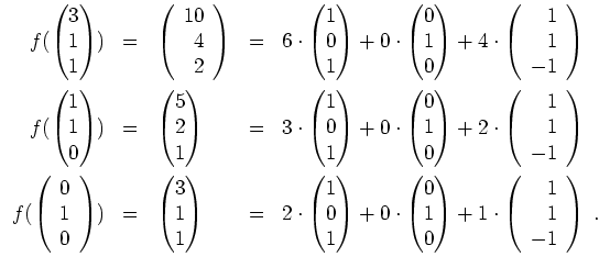 $ \mbox{$\displaystyle
\begin{array}{rclcl}
f(\begin{pmatrix}3\\  1\\  1\end{pm...
...} + 1\cdot\left(\begin{array}{r}1\\  1\\  -1\end{array}\right)\;.
\end{array}$}$