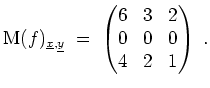 $ \mbox{$\displaystyle
\text{M}(f)_{\underline{x},\underline{y}} \;=\; \begin{pmatrix}6&3&2\\  0&0&0\\  4&2&1\end{pmatrix}\;.
$}$