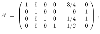 $ \mbox{$\displaystyle
A' \;=\;
\left(
\begin{array}{rrrrrr}
1 & \; 0 & \; 0 &...
...& 0 & \; -1/4 & 1 \\
0 & 0 & 0 & 1 & 1/2 & 0 \\
\end{array}\right)
\; ,
$}$