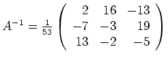 $ \mbox{$A^{-1} = \frac{1}{53}\left(\begin{array}{rrr}2&16&-13\\  -7&-3&19\\  13&-2&-5\end{array}\right)$}$