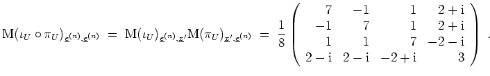 $ \mbox{$\displaystyle
\text{M}(\iota_U\circ\pi_U)_{\underline{e}^{(n)},\underl...
...
2-\mathrm{i}& 2-\mathrm{i}& -2+\mathrm{i}& 3 \\
\end{array}\right)\; .
$}$