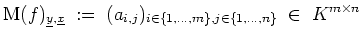 $ \mbox{$\displaystyle
\text{M}(f)_{\underline{y},\underline{x}} \;:=\; (a_{i,j})_{i\in\{1,\dots,m\}, j\in\{1,\dots,n\}} \;\in\; K^{m\times n}
$}$