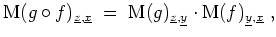 $ \mbox{$\displaystyle
\text{M}(g\circ f)_{\underline{z},\underline{x}} \;=\; \...
...derline{z},\underline{y}} \cdot \text{M}(f)_{\underline{y},\underline{x}}\;,
$}$