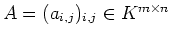 $ \mbox{$A=(a_{i,j})_{i,j}\in K^{m\times n}$}$