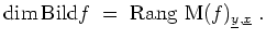 $ \mbox{$\displaystyle
\dim\text{Bild} f \;=\; \text{Rang } \text{M}(f)_{\underline{y},\underline{x}}\;.
$}$