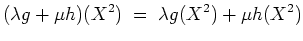 $ \mbox{$\displaystyle
(\lambda g + \mu h)(X^2) \;=\; \lambda g(X^2)+ \mu h(X^2)
$}$