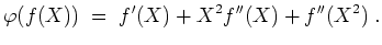 $ \mbox{$\displaystyle
\varphi(f(X)) \;=\; f'(X) + X^2 f''(X) + f''(X^2)\;.
$}$