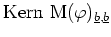 $ \mbox{$\text{Kern }\text{M}(\varphi)_{\underline{b},\underline{b}}$}$