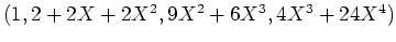 $ \mbox{$(1, 2+2X+2X^2, 9X^2+6X^3, 4X^3+24X^4)$}$