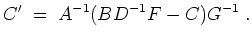 $ \mbox{$\displaystyle
C' \;=\; A^{-1}(BD^{-1}F-C)G^{-1} \;.
$}$