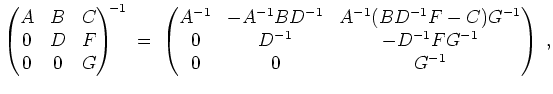 $ \mbox{$\displaystyle
\begin{pmatrix}A&B&C\\  0&D&F\\  0&0&G\end{pmatrix}^{\!\...
...}(BD^{-1}F-C)G^{-1}\\  0&D^{-1}&-D^{-1}FG^{-1}\\  0&0&G^{-1}\end{pmatrix}\;,
$}$