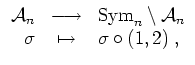 $ \mbox{$\displaystyle
\begin{array}{rcl}
{\mathcal A}_n & \longrightarrow & \t...
...{\mathcal A}_n \\
\sigma & \mapsto & \sigma\circ (1,2)\; , \\
\end{array}$}$