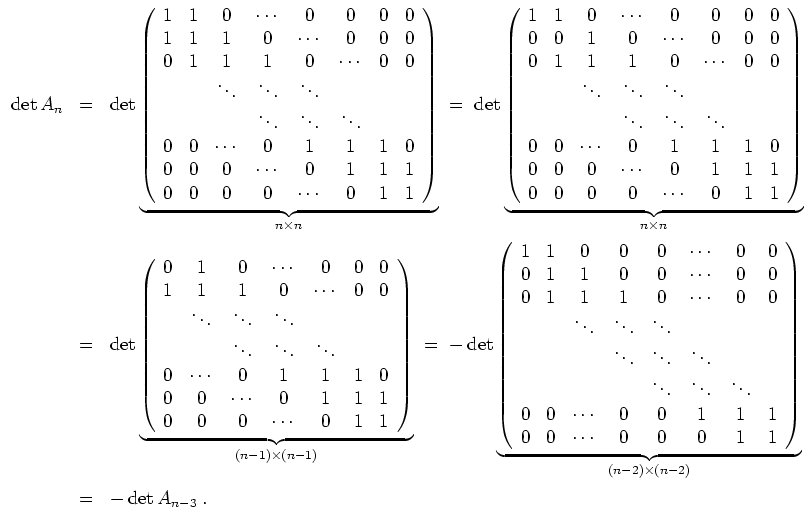 $ \mbox{$\displaystyle
\begin{array}{rcl}
\det A_n
&=& \det\underbrace{\left(...
...ht)}_{(n-2)\times (n-2)} \vspace*{2mm}\\
&=& -\det A_{n-3}\; .
\end{array}$}$