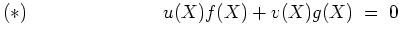 $ \mbox{$\displaystyle
(\ast) \hspace*{3cm} u(X)f(X) + v(X)g(X) \;=\; 0
$}$
