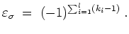 $ \mbox{$\displaystyle
\varepsilon _\sigma \;=\; (-1)^{\sum_{i = 1}^l (k_i - 1)}\; .
$}$