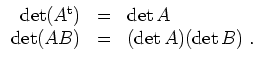 $ \mbox{$\displaystyle
\begin{array}{rcl}
\det(A^\text{t}) &=& \det A\\
\det(AB) &=& (\det A)(\det B)\;.
\end{array}$}$