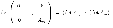 $ \mbox{$\displaystyle
\det\left(\begin{array}{ccc} A_1 & & \ast\\
& \ddots & \\
0 & & A_m
\end{array}\right) \;=\; (\det A_1)\cdots(\det A_m)\;.
$}$