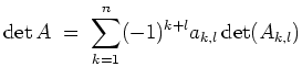 $ \mbox{$\displaystyle
\det A \;=\; \sum_{k=1}^n (-1)^{k+l} a_{k,l} \det(A_{k,l})
$}$
