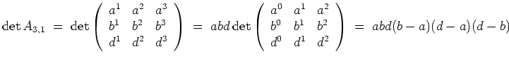 $ \mbox{$\displaystyle
\det A_{3,1}
\;=\; \det \left(\begin{array}{lll}
a^1 &...
...\\
d^0 & d^1 & d^2 \\
\end{array}\right)
\;=\; abd(b - a)(d - a)(d - b)
$}$