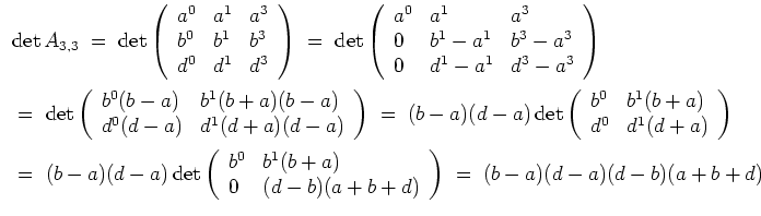 $ \mbox{$\displaystyle
\begin{array}{l}
\det A_{3,3}
\;=\; \det \left(\begin{a...
... d)\\
\end{array}\right)
\;=\; (b - a)(d - a)(d - b)(a + b + d)
\end{array}$}$