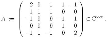 $ \mbox{$\displaystyle
A \;:=\;
\left(\begin{array}{rrrrr}
2 & 0 & 1 & 1 & -1...
...\
-1 & 1 & -1 & 0 & 2 \\
\end{array}\right)
\in\mathbb{C}^{5\times 5}\;.
$}$