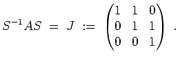 $ \mbox{$\displaystyle
S^{-1}AS \;=\; J \;:=\; \begin{pmatrix}1&1&0\\  0&1&1\\  0&0&1\end{pmatrix} \;.
$}$
