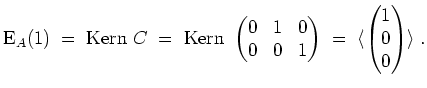 $ \mbox{$\displaystyle
\text{E}_A(1) \;=\; \text{Kern }C \;=\; \text{Kern }\beg...
...\end{pmatrix} \;=\; \langle\begin{pmatrix}1\\  0\\  0\end{pmatrix}\rangle\;.
$}$