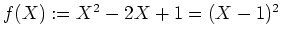$ \mbox{$f(X):=X^2-2X+1=(X-1)^2$}$