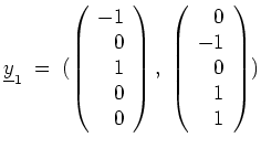 $ \mbox{$\displaystyle
\underline{y}_1 \; = \;
(
\left(
\begin{array}{r}
-1 \\ ...
...begin{array}{r}
0 \\
-1 \\
0 \\
1 \\
1 \\
\end{array}\right)
)
$}$