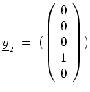 $ \mbox{$\displaystyle
\underline{y}_2 \; = \;
(
\left(
\begin{array}{r}
0 \\
0 \\
0 \\
1 \\
0 \\
\end{array}\right)
)
$}$