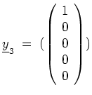 $ \mbox{$\displaystyle
\underline{y}_3 \; = \;
(
\left(
\begin{array}{r}
1 \\
0 \\
0 \\
0 \\
0 \\
\end{array}\right)
)
$}$