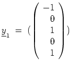 $ \mbox{$\displaystyle
\underline{y}_1 \; = \;
(
\left(
\begin{array}{r}
-1 \\
0 \\
1 \\
0 \\
1 \\
\end{array}\right)
)
$}$