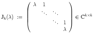 $ \mbox{$\displaystyle
\text{J}_k(\lambda) \;:=\; \left(\begin{array}{cccc}
\l...
...& \ddots & 1 \\
& & & \lambda
\end{array}\right)\in\mathbb{C}^{k\times k}
$}$