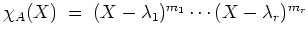 $ \mbox{$\chi_A(X) \;=\; (X-\lambda_1)^{m_1}\cdots(X-\lambda_r)^{m_r}$}$