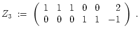 $ \mbox{$\displaystyle
Z_3 \; :=\; \left(\begin{array}{rrrrrr}
1 & 1 & 1 & 0 & 0 & 2 \\
0 & 0 & 0 & 1 & 1 & -1 \\
\end{array}\right)\;.
$}$