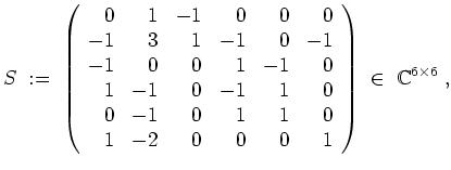 $ \mbox{$\displaystyle
S\;:=\;\left(\begin{array}{rrrrrr}
0 & 1 & -1 & 0 & 0 &...
...& -2 & 0 & 0 & 0 & 1 \\
\end{array}\right)\;\in\;\mathbb{C}^{6\times 6}\;,
$}$